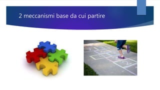 2 meccanismi base da cui partire
 