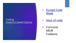Coding
EVENTI/COMPETIZIONI
• Europe Code
Week
• Hour of code
• Concorso
MIUR
Codiamo
 