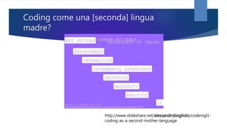 Coding come una [seconda] lingua
madre?
http://www.slideshare.net/alessandrobogliolo/codeingl1-
coding-as-a-second-mother-language
 