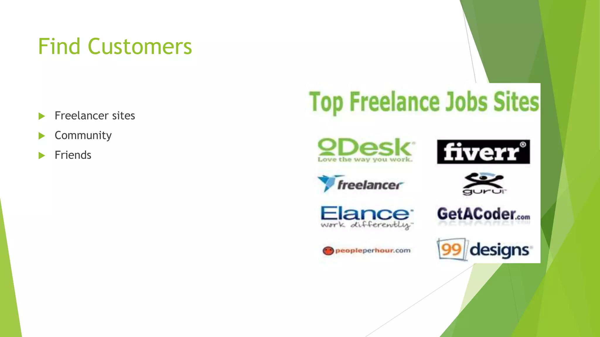 Find Customers
 Freelancer sites
 Community
 Friends