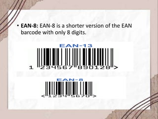 • EAN-8: EAN-8 is a shorter version of the EAN
barcode with only 8 digits.
 