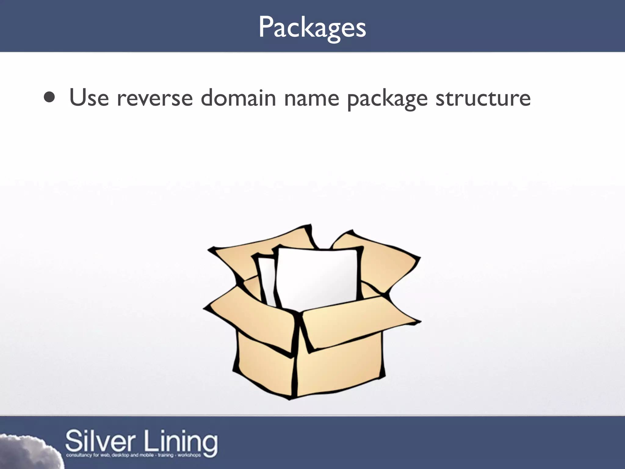 Packages

• Use reverse domain name package structure
 