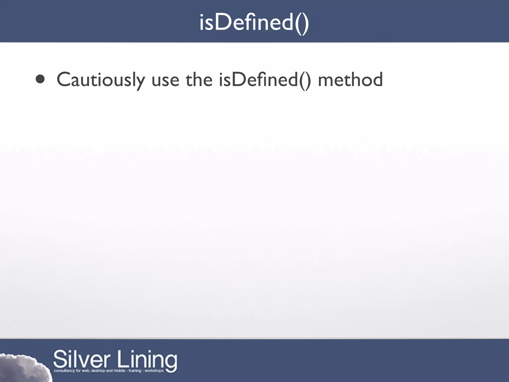 isDeﬁned()

• Cautiously use the isDeﬁned() method
 
