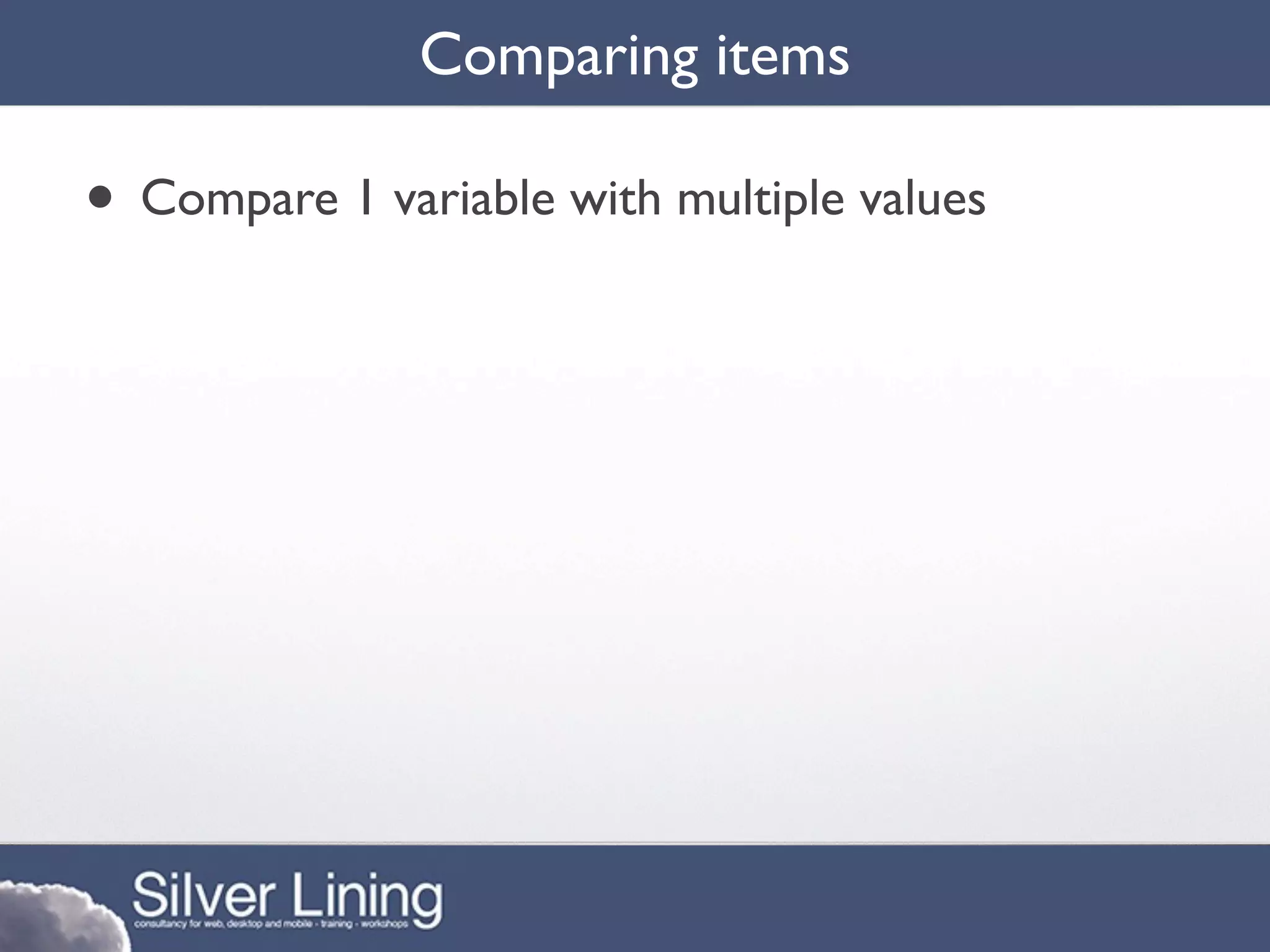 Comparing items

• Compare 1 variable with multiple values
 