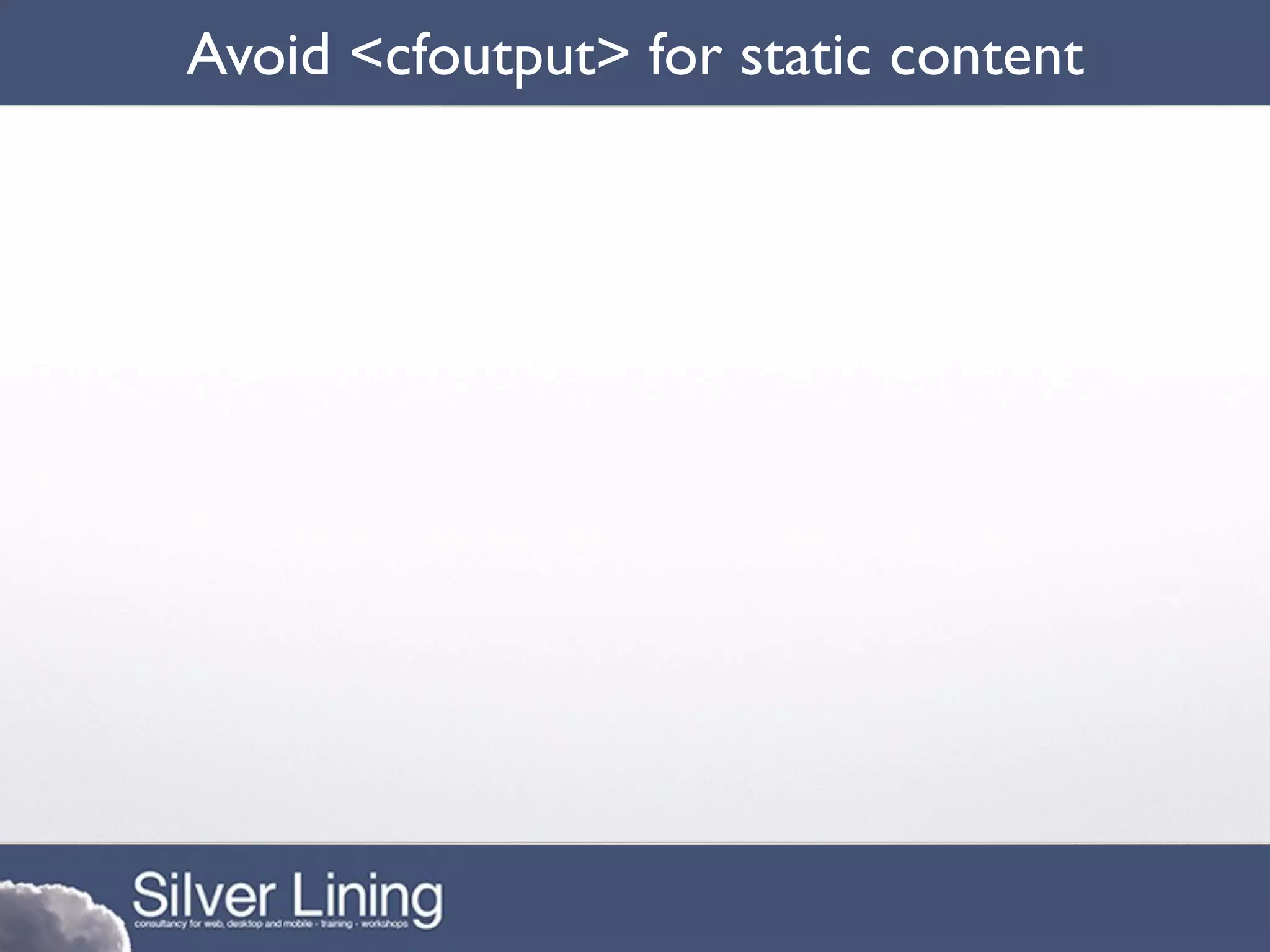 Avoid <cfoutput> for static content
 
