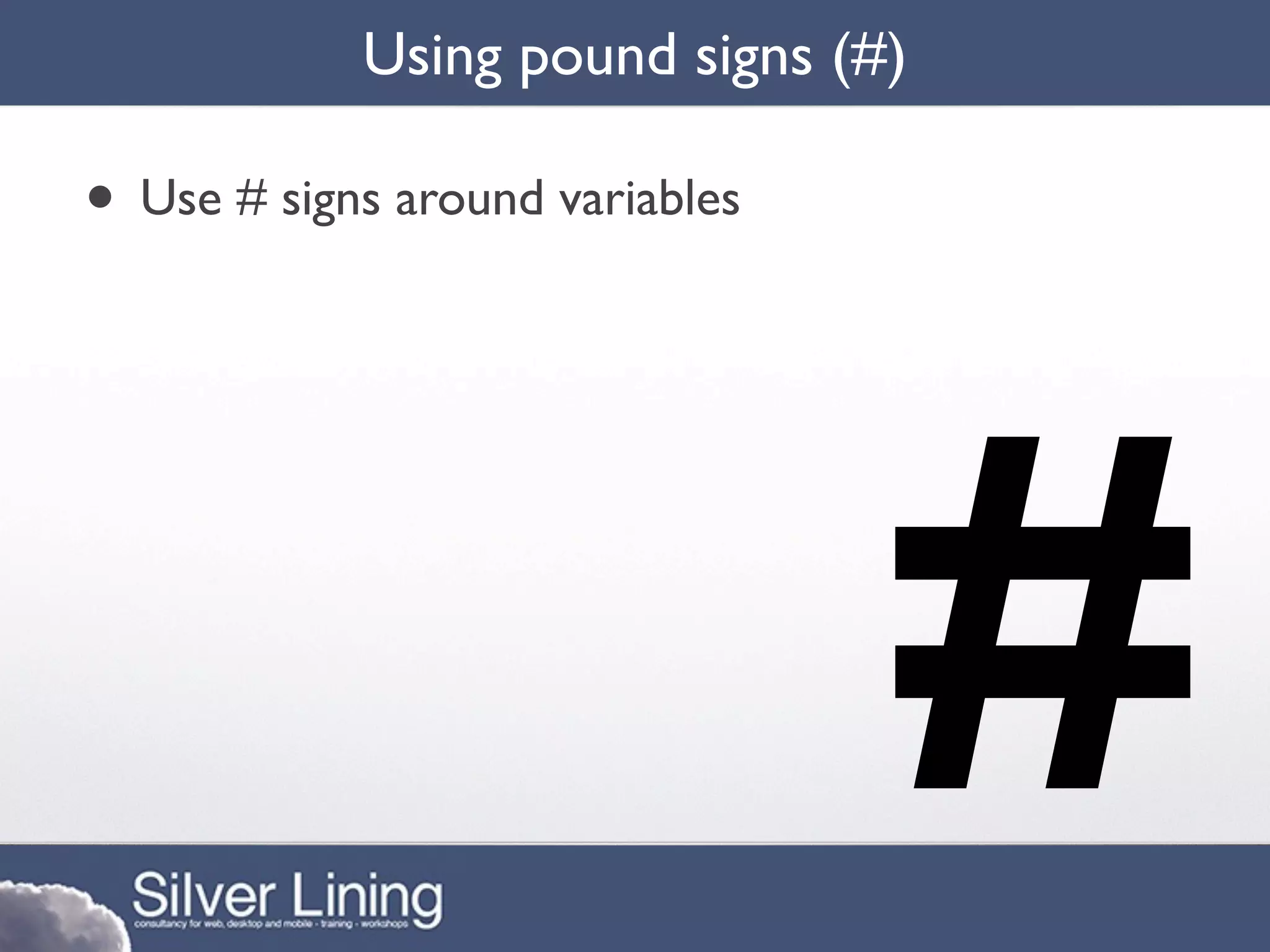 Using pound signs (#)

• Use # signs around variables




                                 #
 