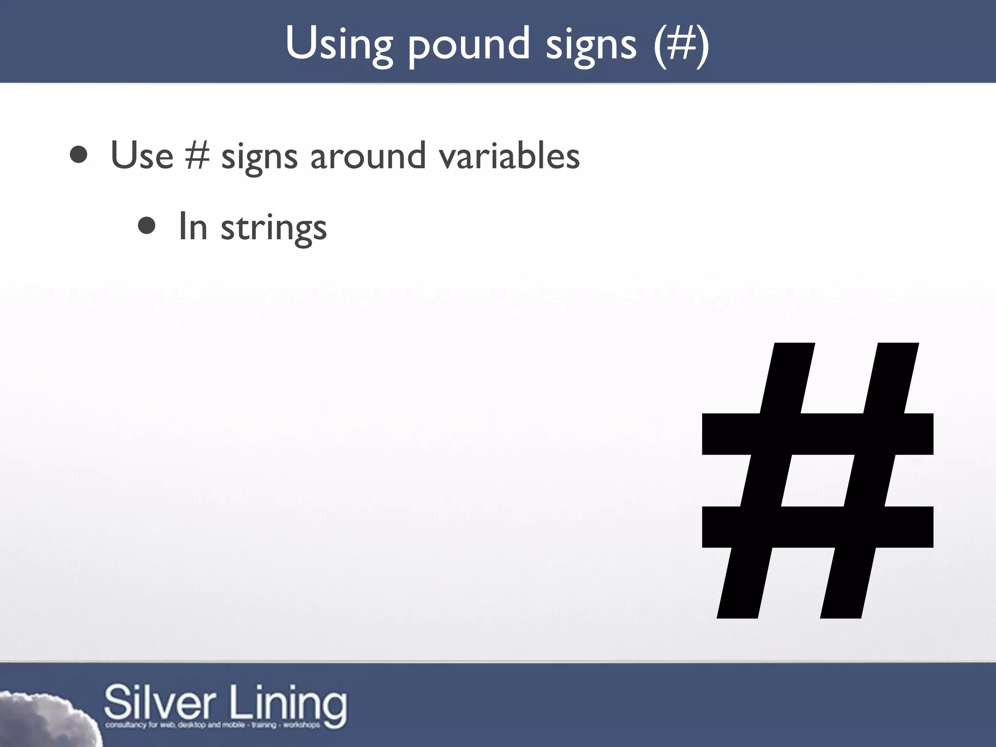 Using pound signs (#)

• Use # signs around variables
   • In strings




                                 #
 