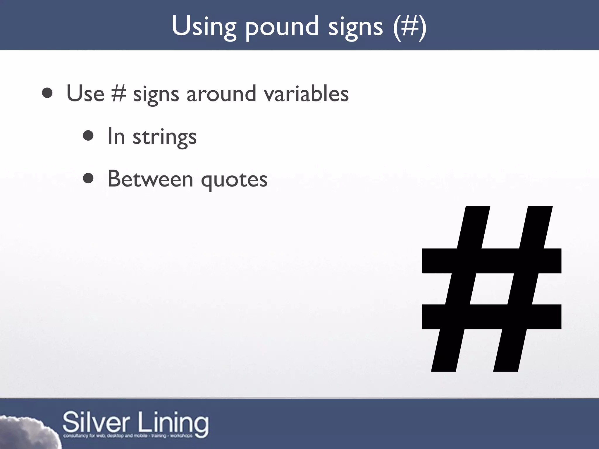 Using pound signs (#)

• Use # signs around variables
   • In strings




                                 #
   • Between quotes
 