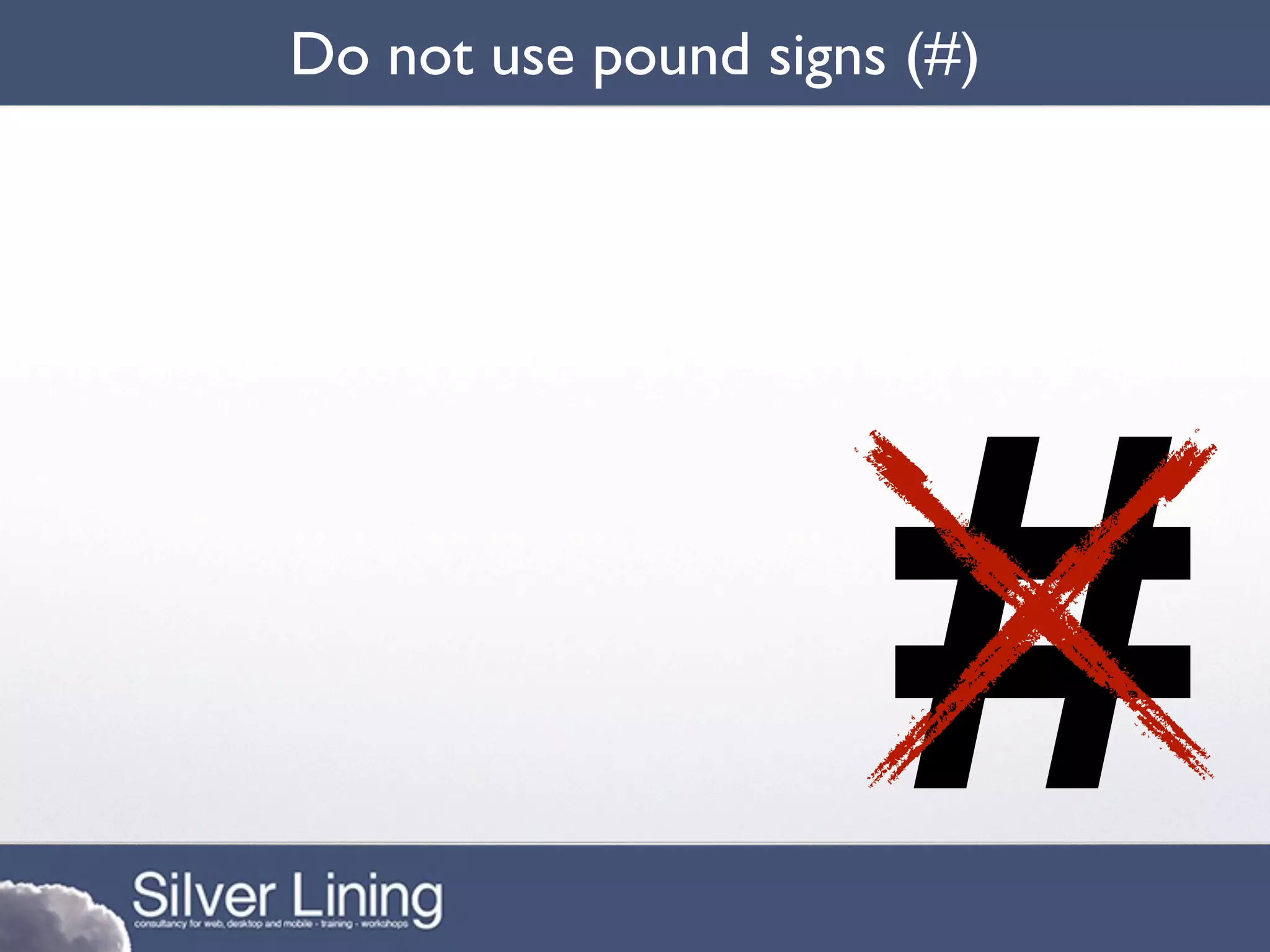 Do not use pound signs (#)




                      #
 