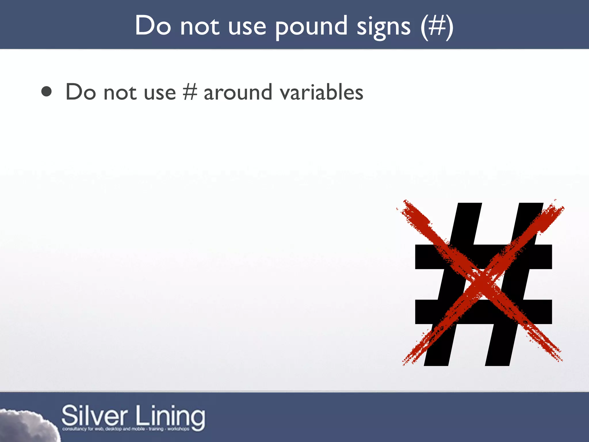 Do not use pound signs (#)

• Do not use # around variables




                                  #
 