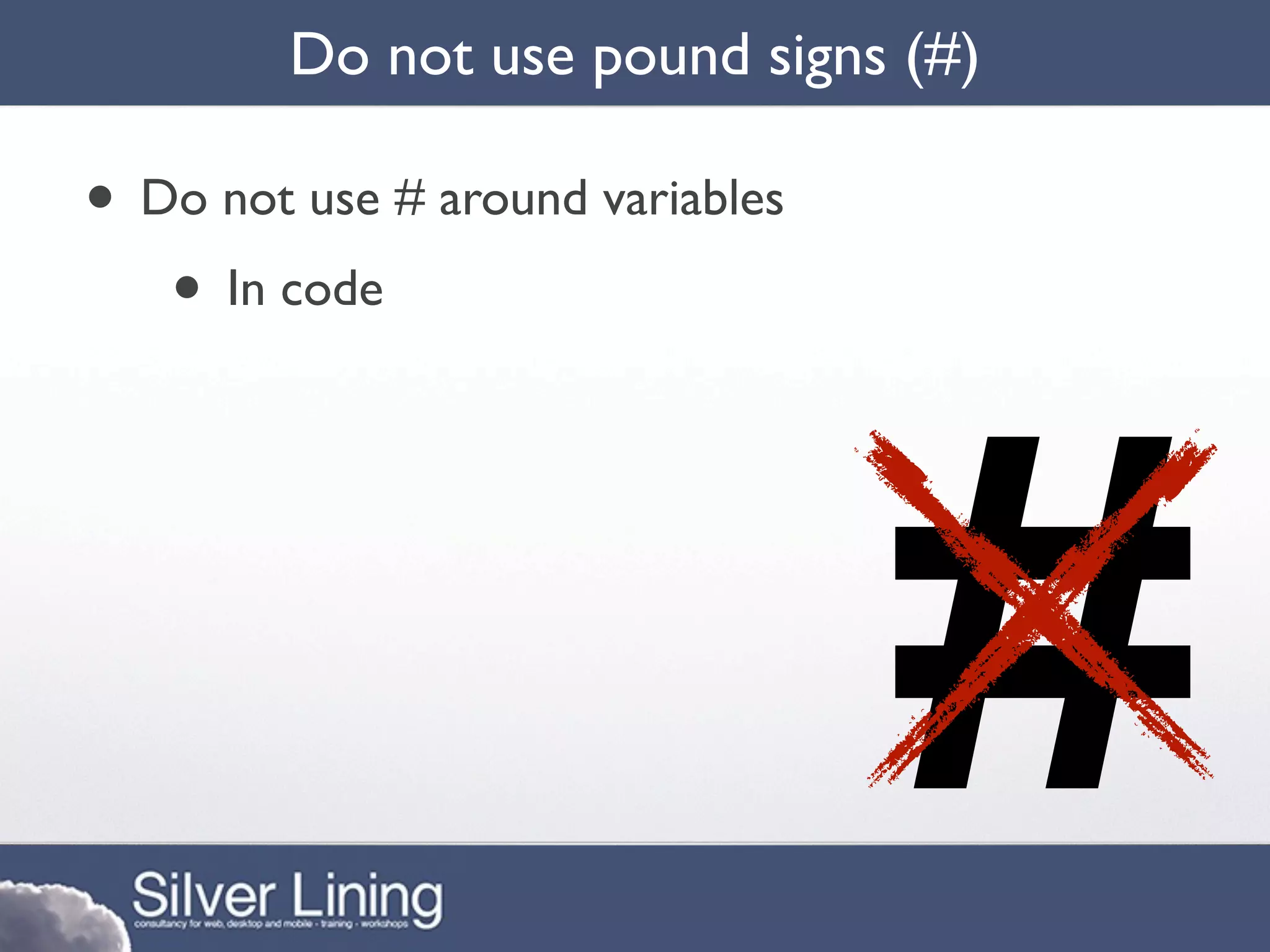 Do not use pound signs (#)

• Do not use # around variables
   • In code




                                  #
 