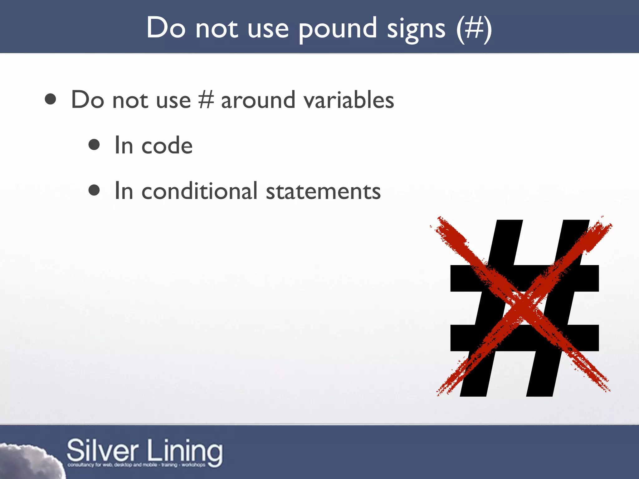 Do not use pound signs (#)

• Do not use # around variables
   • In code




                                  #
   • In conditional statements
 
