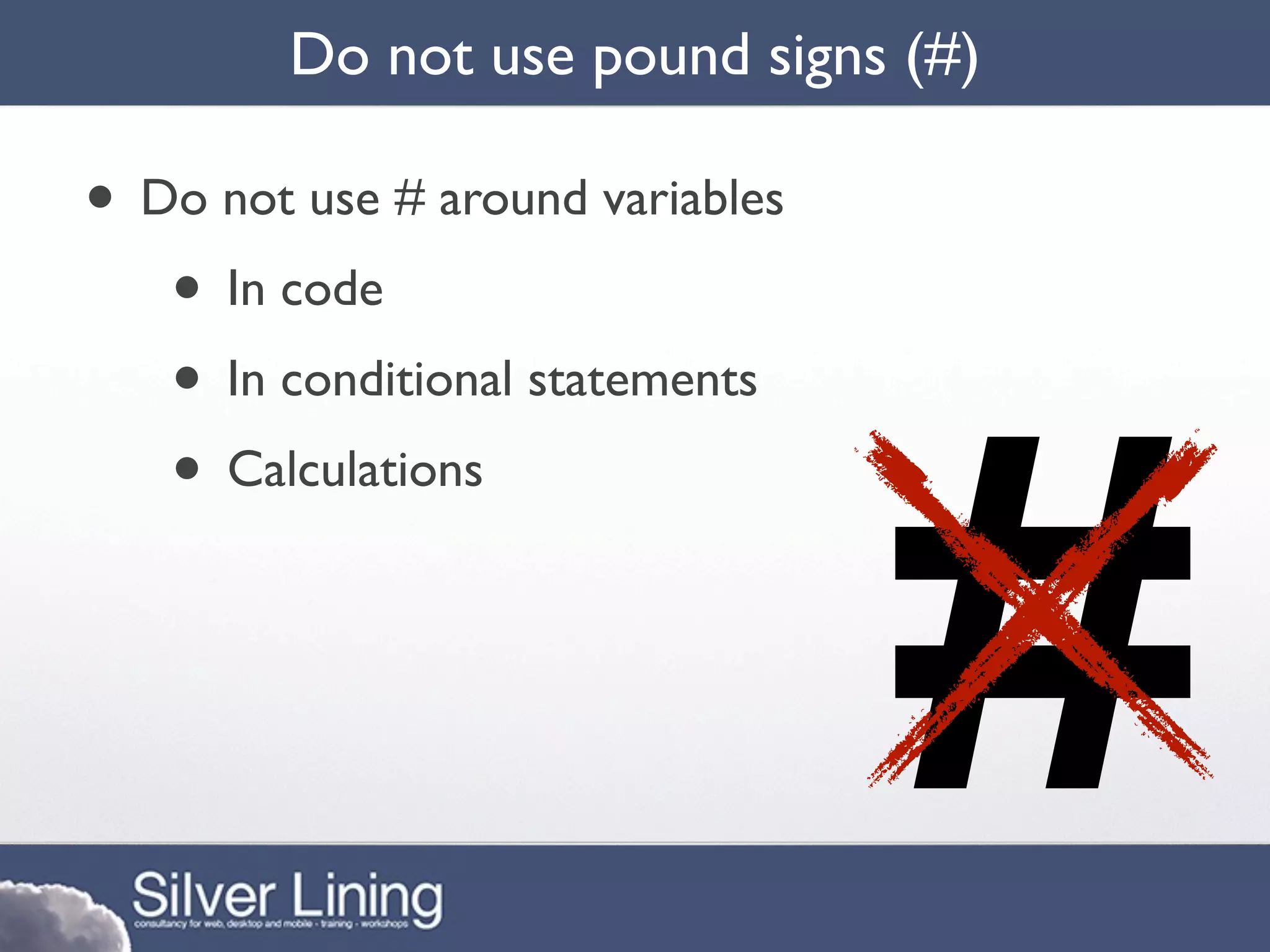 Do not use pound signs (#)

• Do not use # around variables
   • In code




                                  #
   • In conditional statements
   • Calculations
 