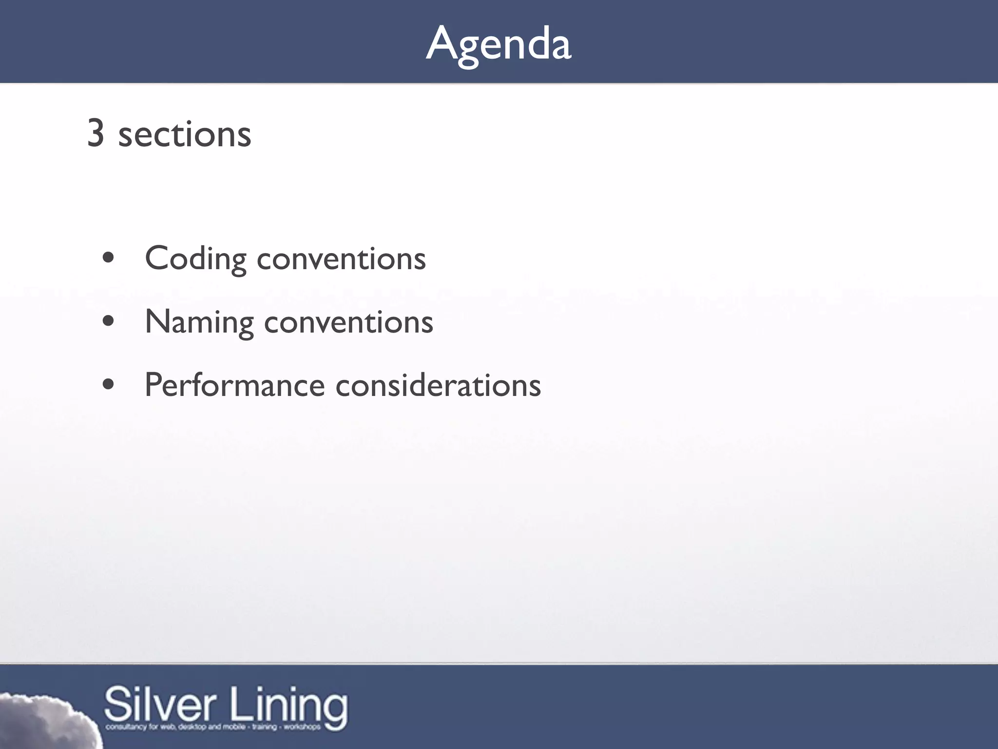 Agenda
3 sections


• Coding conventions
• Naming conventions
• Performance considerations
 