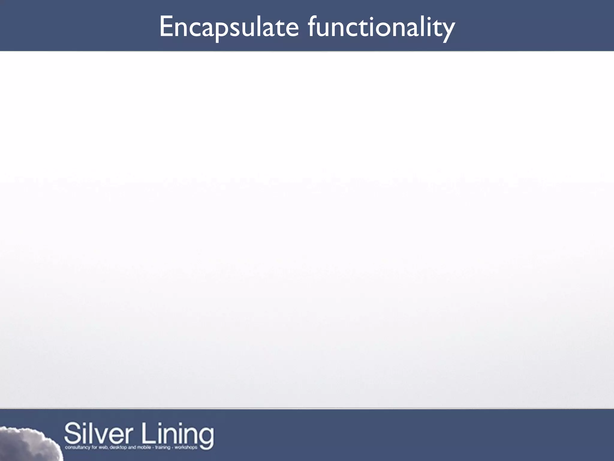 Encapsulate functionality
 