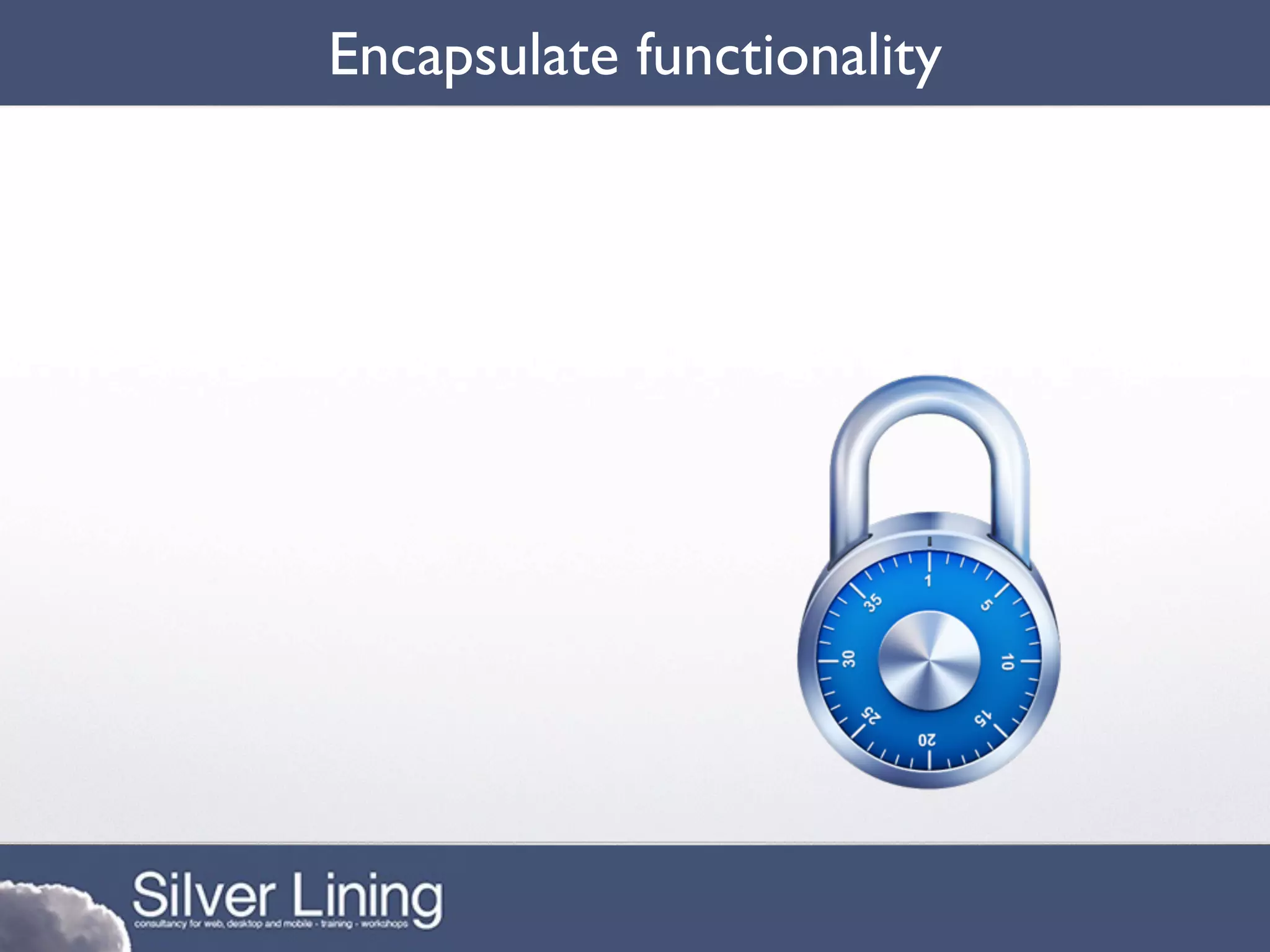 Encapsulate functionality
 