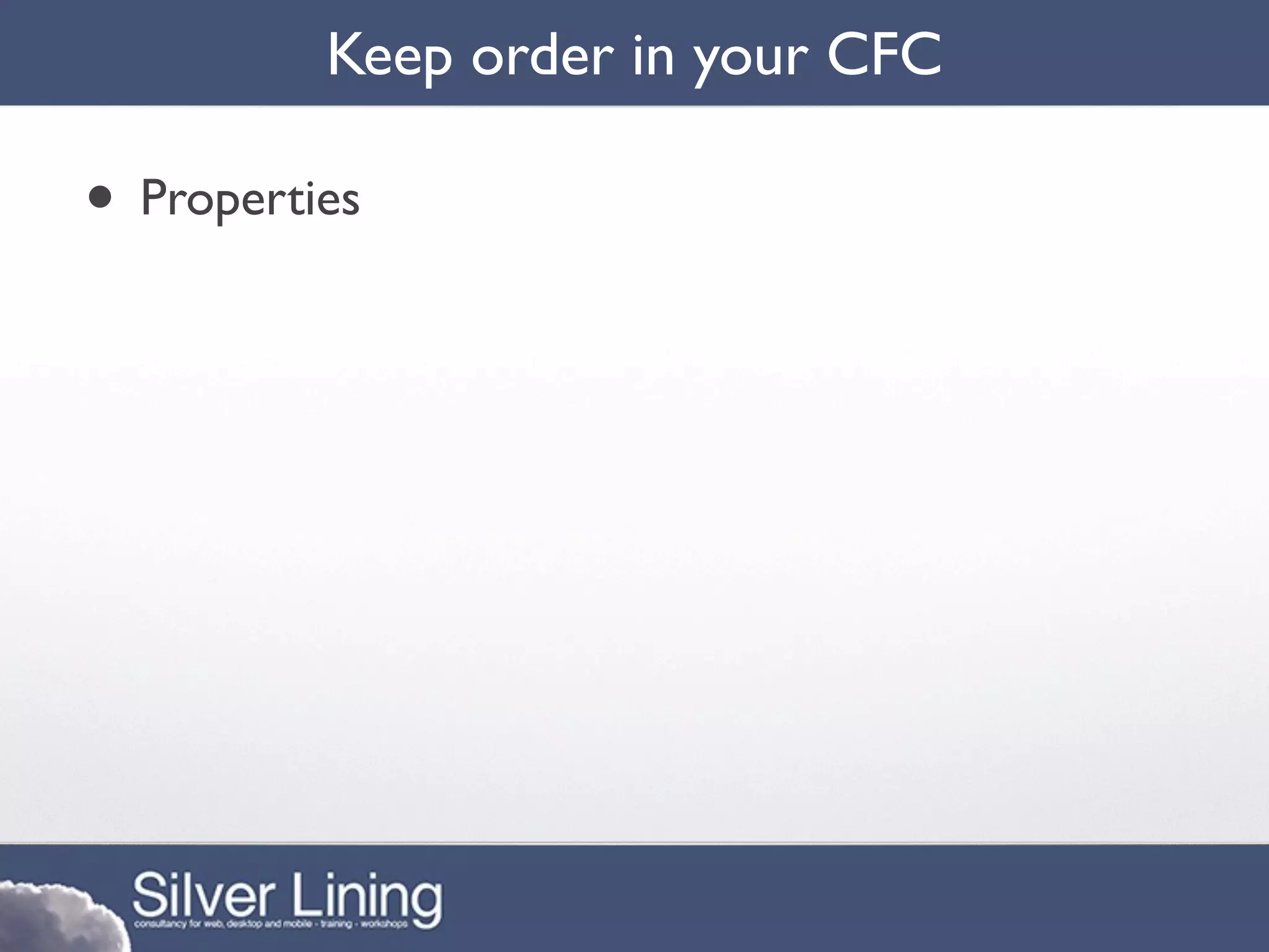 Keep order in your CFC

• Properties
 