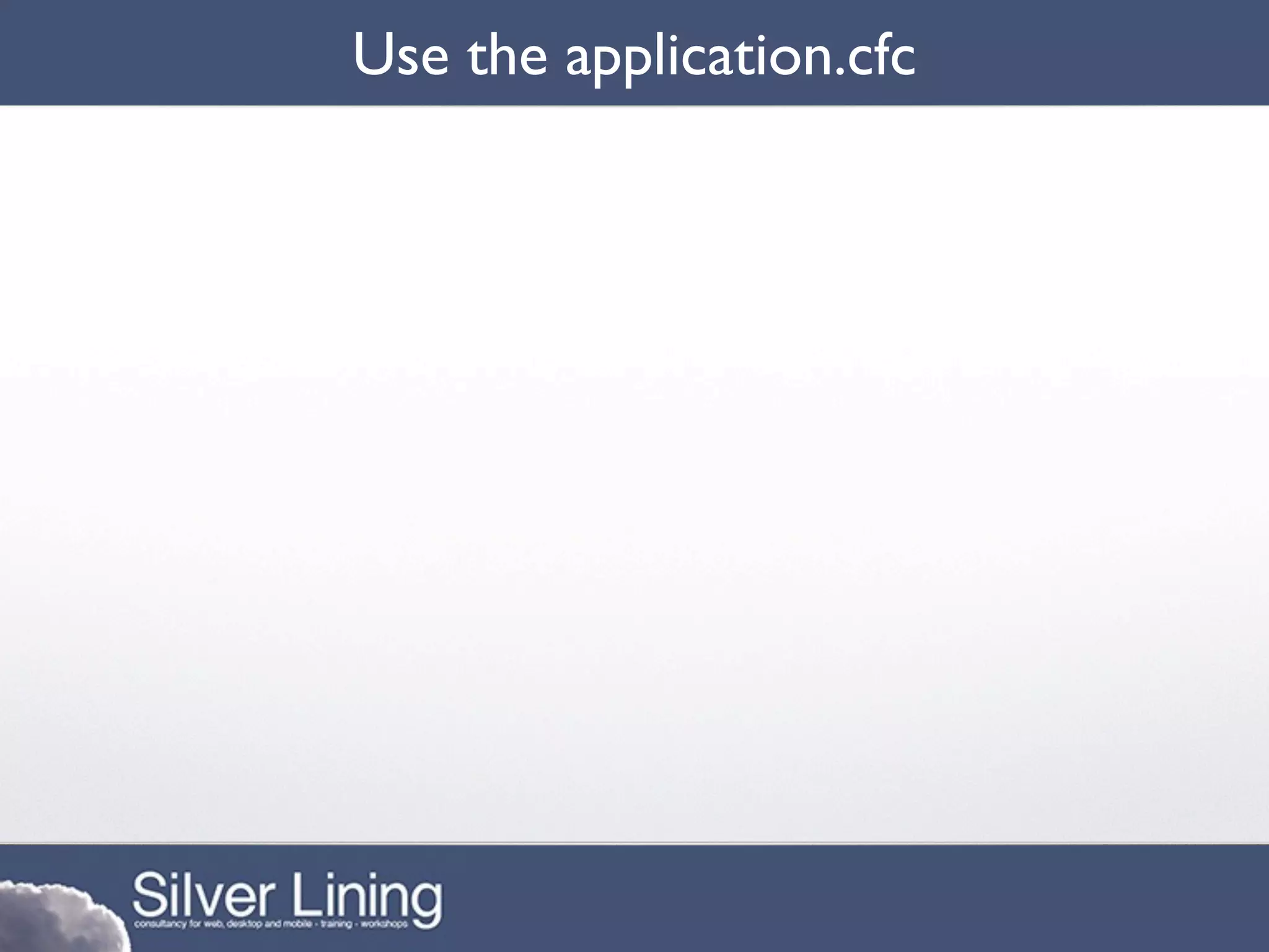 Use the application.cfc
 
