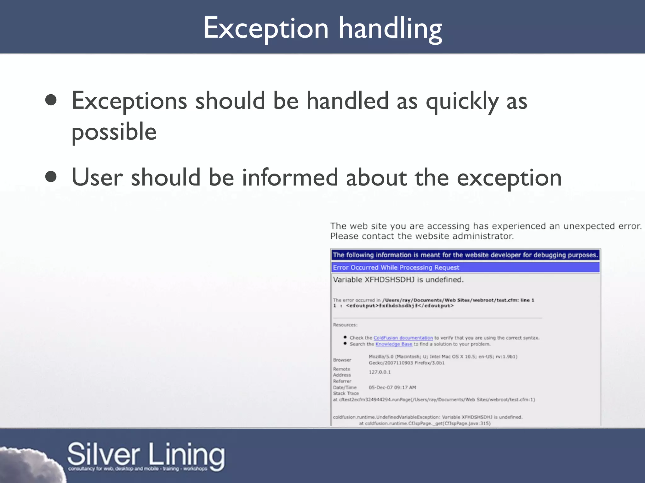 Exception handling

• Exceptions should be handled as quickly as
  possible
• User should be informed about the exception
 