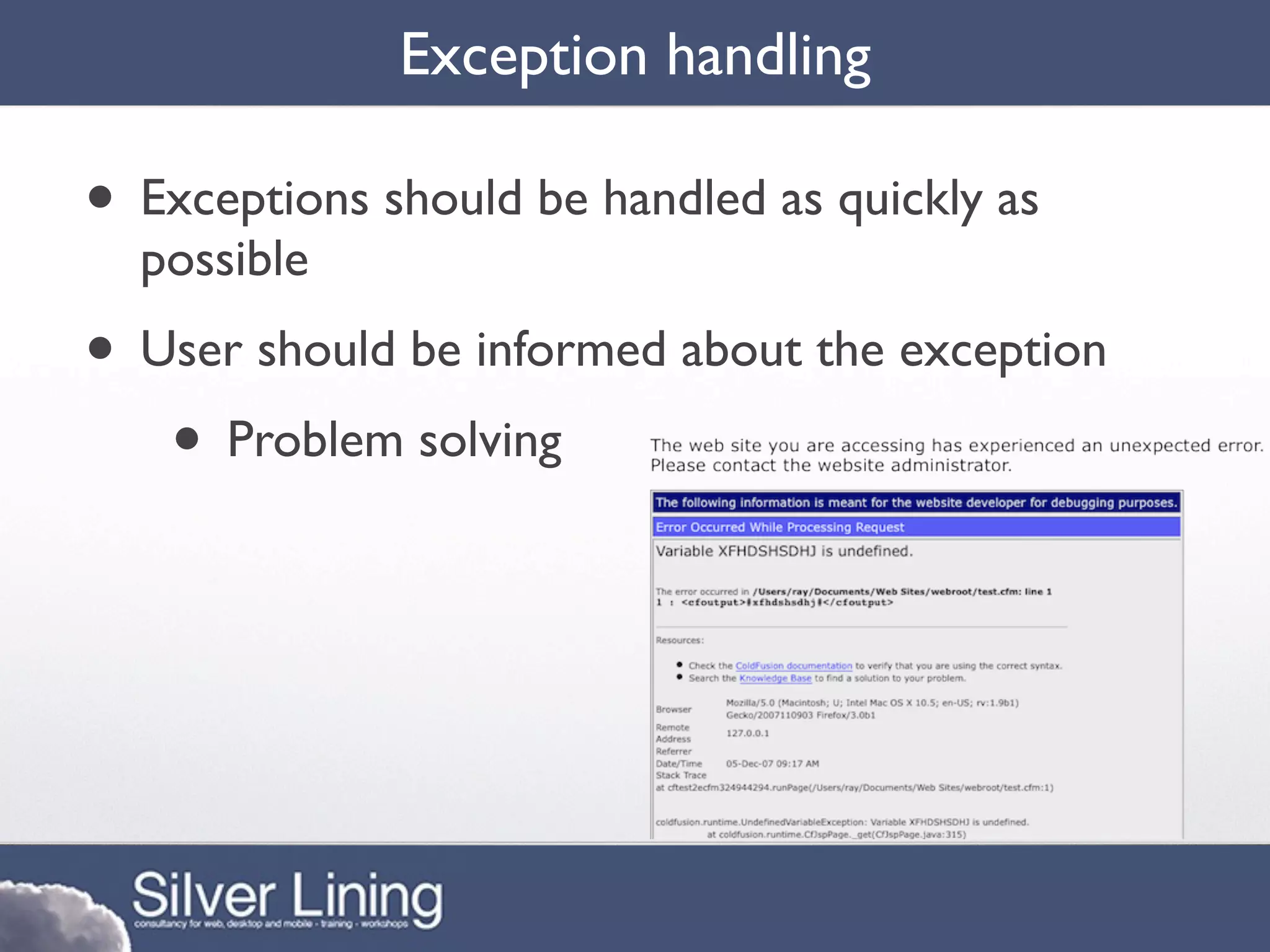 Exception handling

• Exceptions should be handled as quickly as
  possible
• User should be informed about the exception
   • Problem solving
 