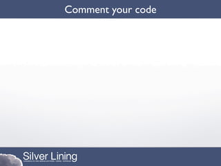 Comment your code
 