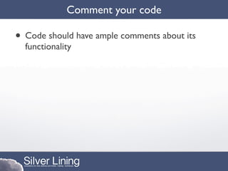 Comment your code

• Code should have ample comments about its
  functionality
 