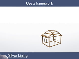 Use a framework
 