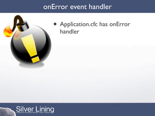 onError event handler

   • Application.cfc has onError
     handler
 