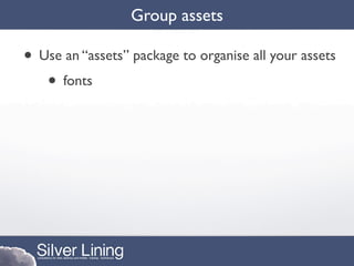 Group assets

• Use an “assets” package to organise all your assets
   • fonts
 