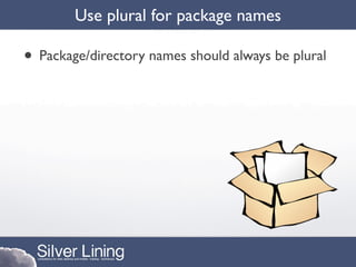 Use plural for package names

• Package/directory names should always be plural
 