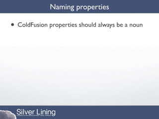 Naming properties

• ColdFusion properties should always be a noun
 