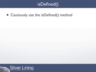isDeﬁned()

• Cautiously use the isDeﬁned() method
 