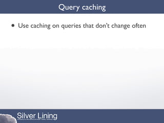 Query caching

• Use caching on queries that don’t change often
 