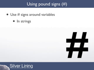 Using pound signs (#)

• Use # signs around variables
   • In strings




                                 #
 