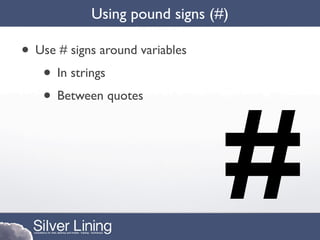 Using pound signs (#)

• Use # signs around variables
   • In strings




                                 #
   • Between quotes
 
