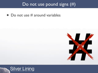 Do not use pound signs (#)

• Do not use # around variables




                                  #
 