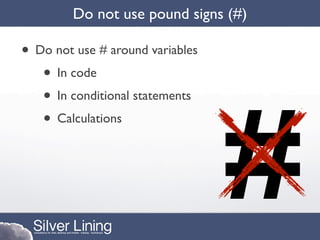 Do not use pound signs (#)

• Do not use # around variables
   • In code




                                  #
   • In conditional statements
   • Calculations
 