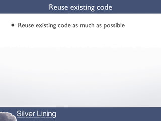 Reuse existing code

• Reuse existing code as much as possible
 