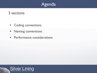 Agenda
3 sections


• Coding conventions
• Naming conventions
• Performance considerations
 