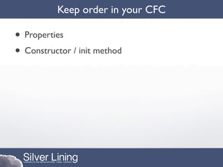 Keep order in your CFC

• Properties
• Constructor / init method
 