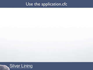 Use the application.cfc
 