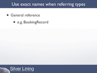 Use exact names when referring types

• General reference
   • e.g. BookingRecord
 
