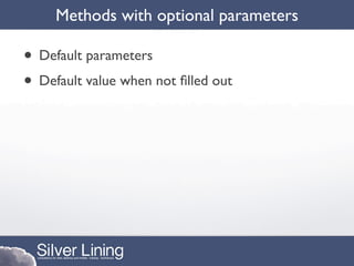 Methods with optional parameters

• Default parameters
• Default value when not ﬁlled out
 