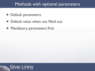 Methods with optional parameters

• Default parameters
• Default value when not ﬁlled out
• Mandatory parameters ﬁrst
 