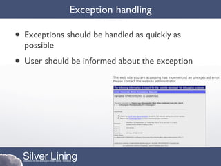Exception handling

• Exceptions should be handled as quickly as
  possible
• User should be informed about the exception
 