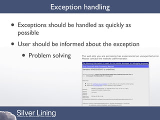Exception handling

• Exceptions should be handled as quickly as
  possible
• User should be informed about the exception
   • Problem solving
 