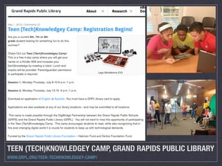 TEEN (TECH)KNOWLEDGEY CAMP, GRAND RAPIDS PUBLIC LIBRARY
WWW.GRPL.ORG/TEEN-TECHKNOWLEDGEY-CAMP/
 