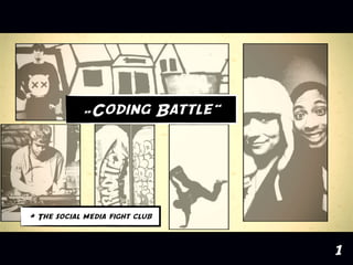 „Coding Battle“




* The social media fight club



                                1
 