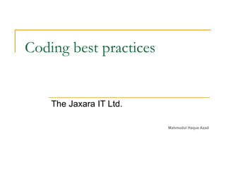 Coding best practices The Jaxara IT Ltd. Mahmudul Haque Azad 
