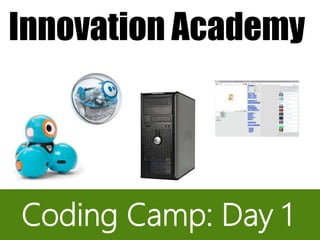 Coding Camp: Day 1
Innovation Academy
 